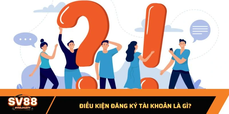 Điều kiện đăng ký tài khoản là gì?