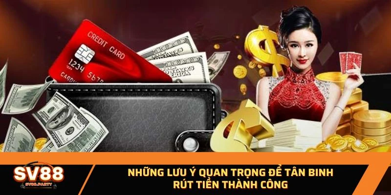 Những lưu ý quan trọng để tân binh rút tiền thành công