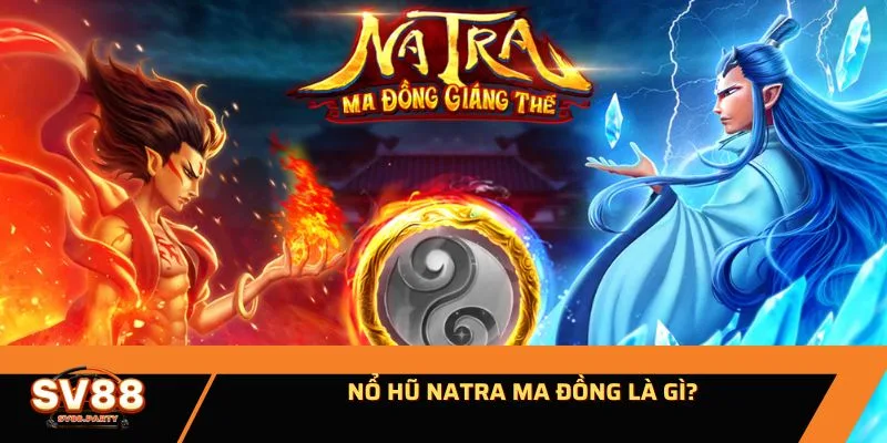 Nổ hũ Natra Ma Đồng là gì?