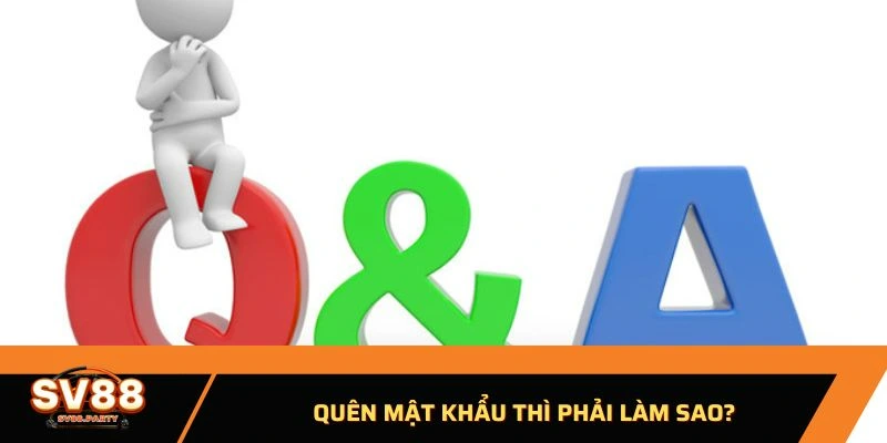 Quên mật khẩu thì phải làm sao?