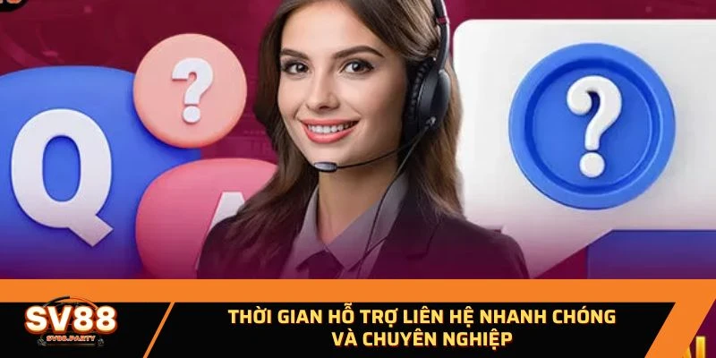 Thời gian hỗ trợ liên hệ nhanh chóng và chuyên nghiệp