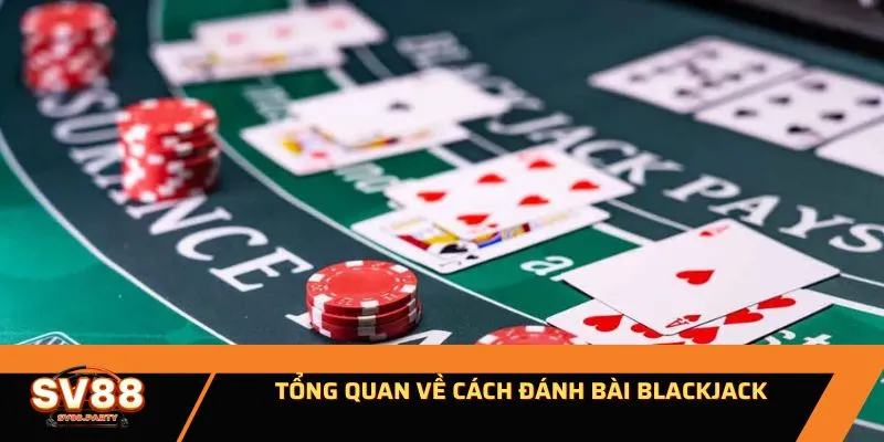 Tổng quan về cách đánh bài Blackjack