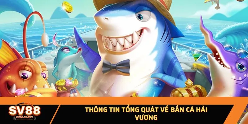 Tổng quát về bắn cá Hải Vương