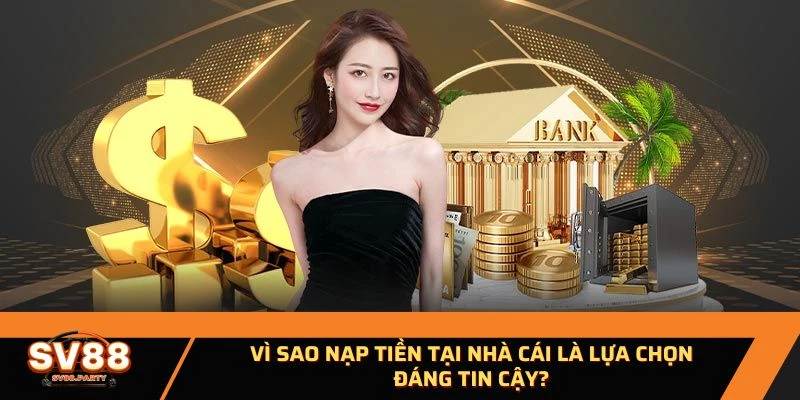 Vì sao nạp tiền tại nhà cái là lựa chọn đáng tin cậy?